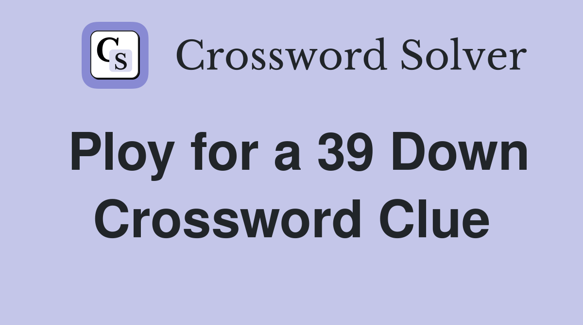 Ploy for a 39 Down Crossword Clue