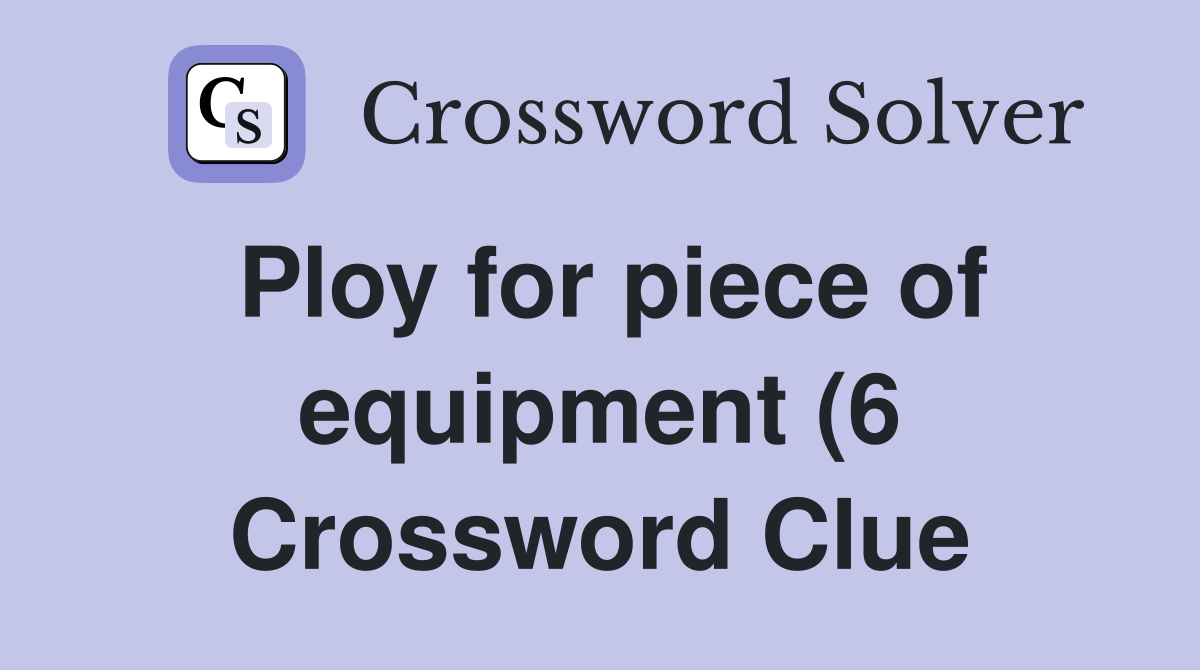 Ploy for piece of equipment (6) Crossword Clue Answers Crossword Solver Ploy for piece of equipment (6) Crossword Clue Answers Crossword Solver