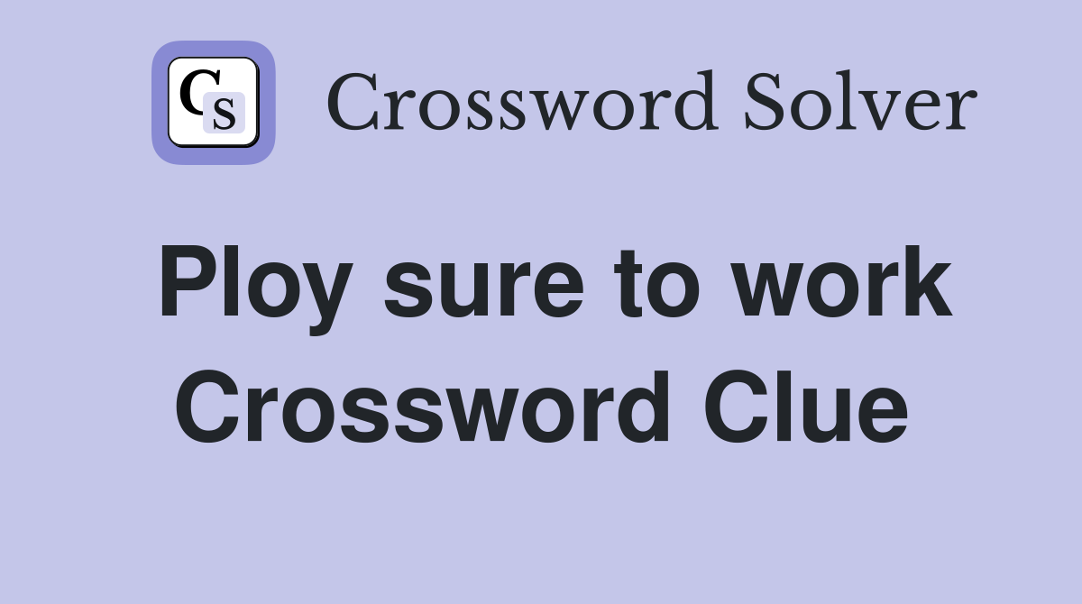 Ploy sure to work Crossword Clue