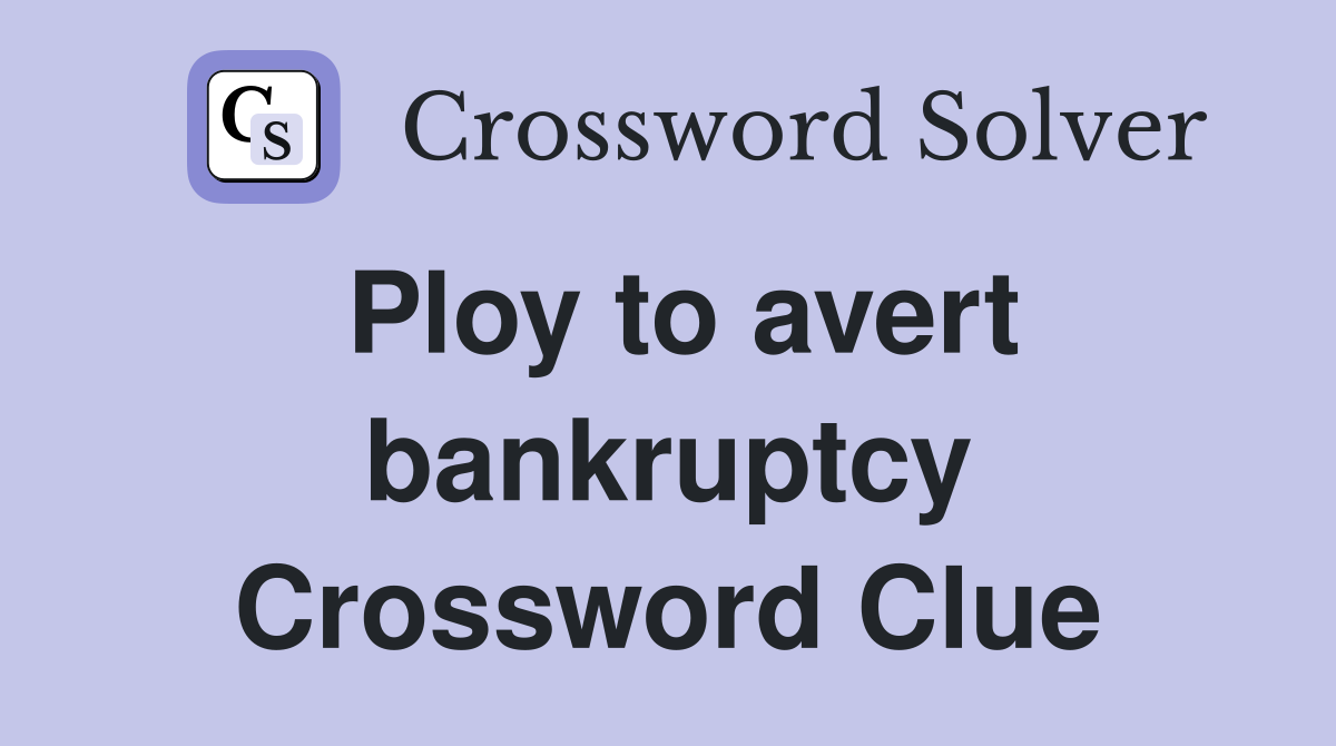 Ploy to avert bankruptcy Crossword Clue