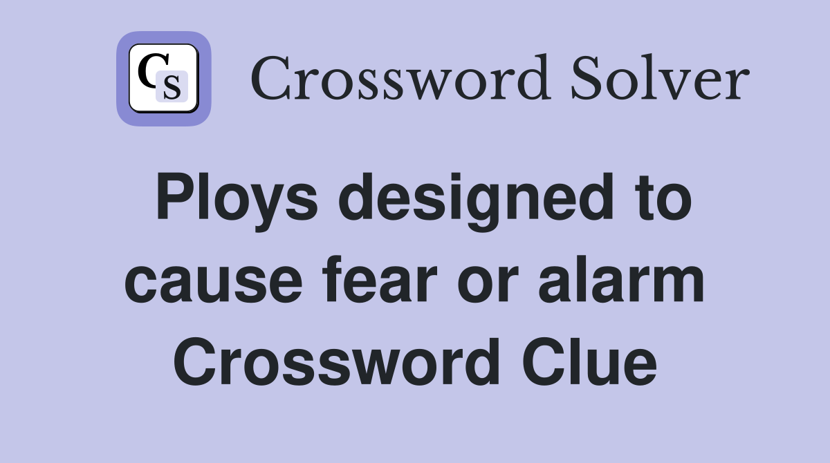 Ploys designed to cause fear or alarm Crossword Clue