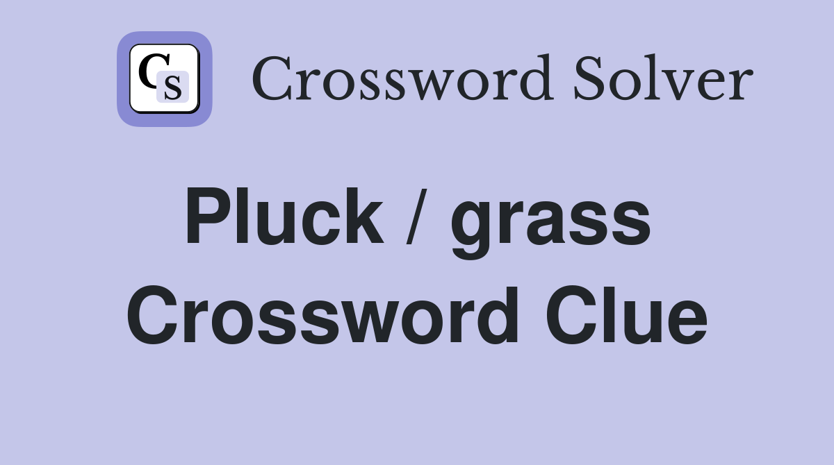 Pluck / grass  Crossword Clue