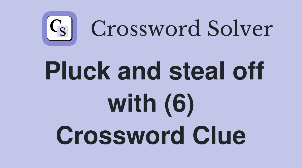 Pluck and steal off with (6) Crossword Clue