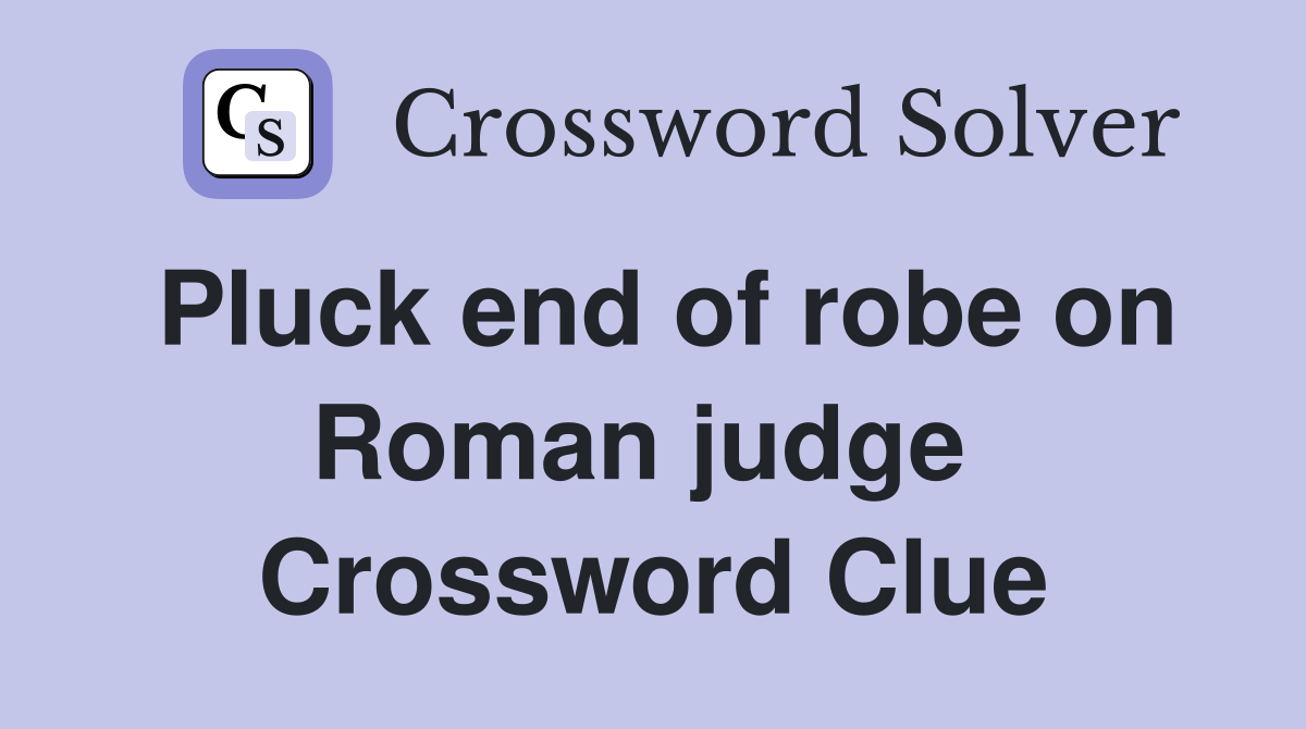 Pluck end of robe on Roman judge  Crossword Clue