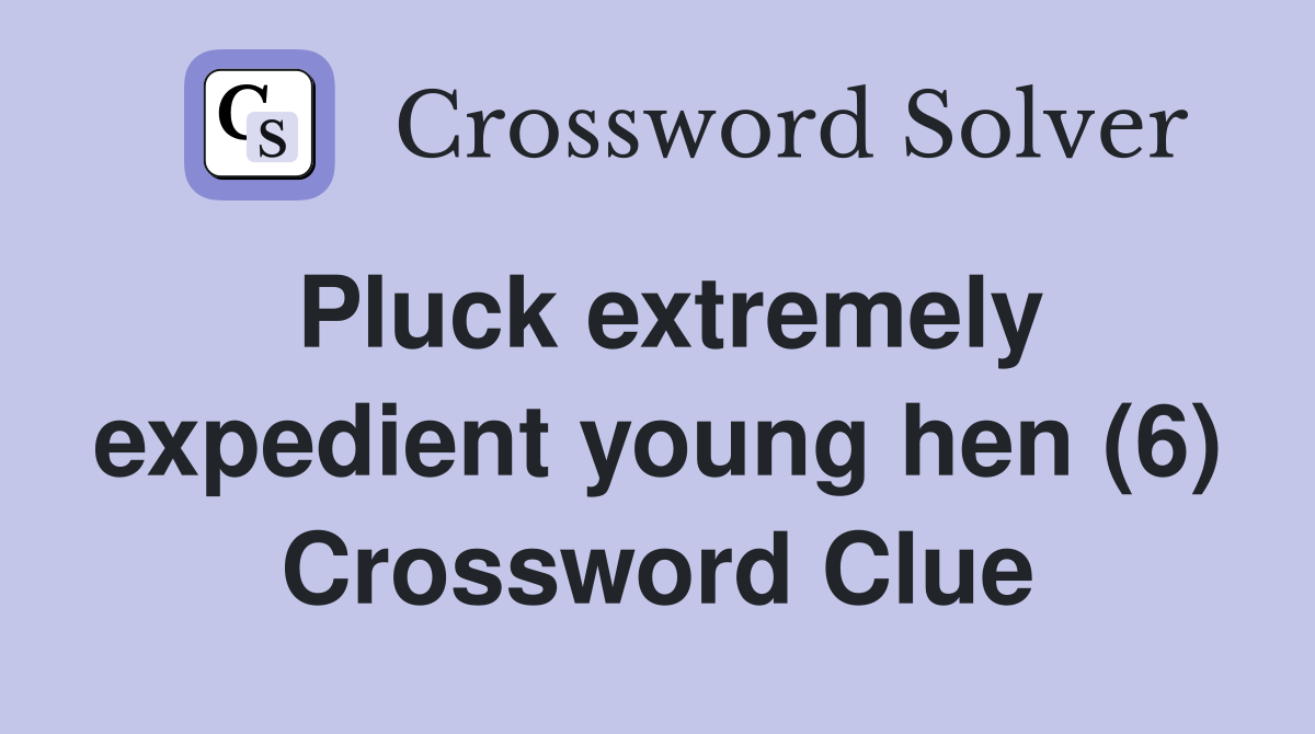 Pluck extremely expedient young hen (6) Crossword Clue