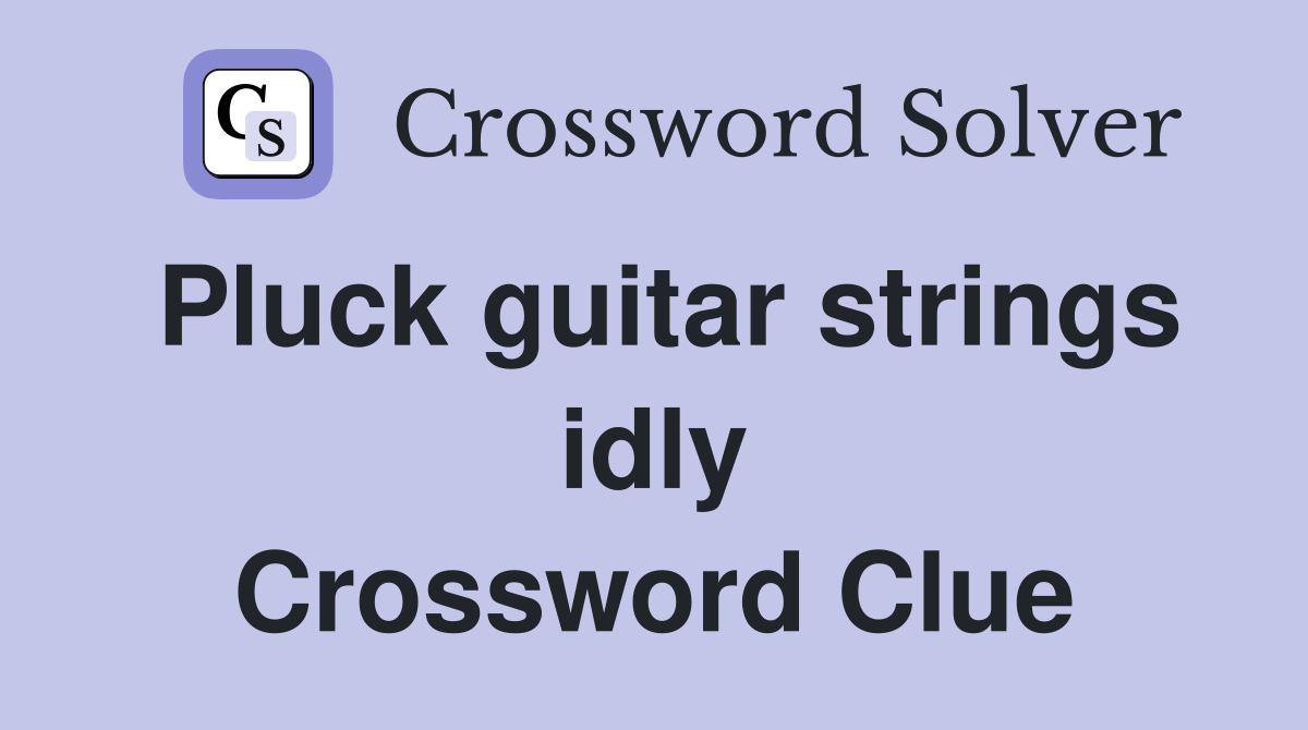 Pluck guitar strings idly Crossword Clue
