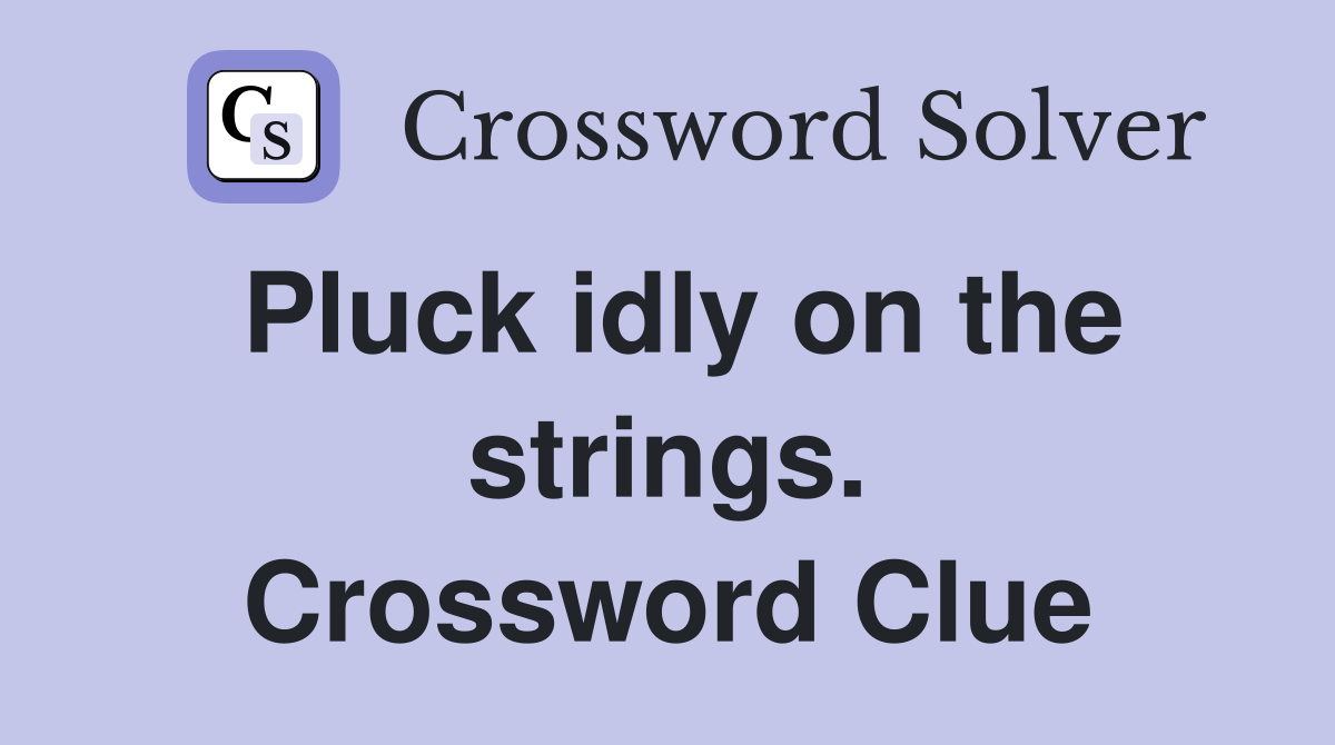 Pluck idly on the strings. Crossword Clue