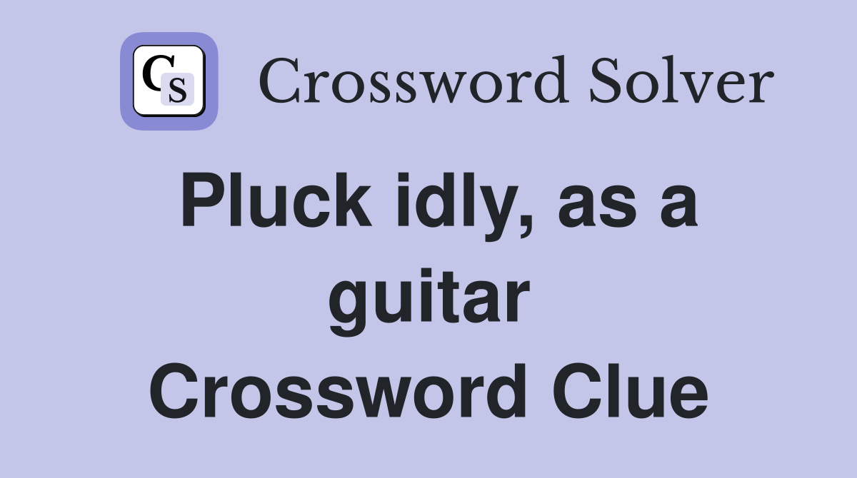 Pluck idly, as a guitar Crossword Clue