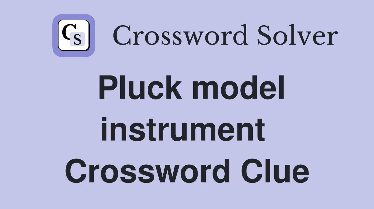 Pluck model instrument  Crossword Clue
