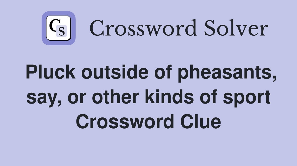 Pluck outside of pheasants, say, or other kinds of sport Crossword Clue