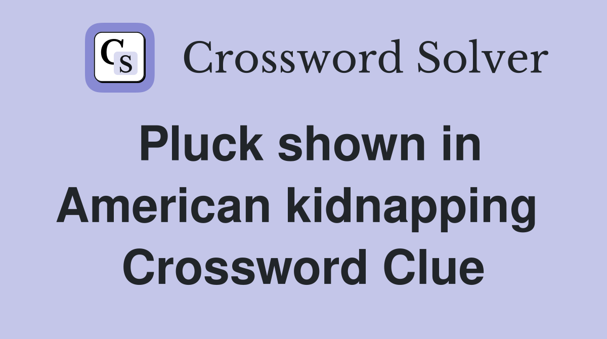Pluck shown in American kidnapping  Crossword Clue
