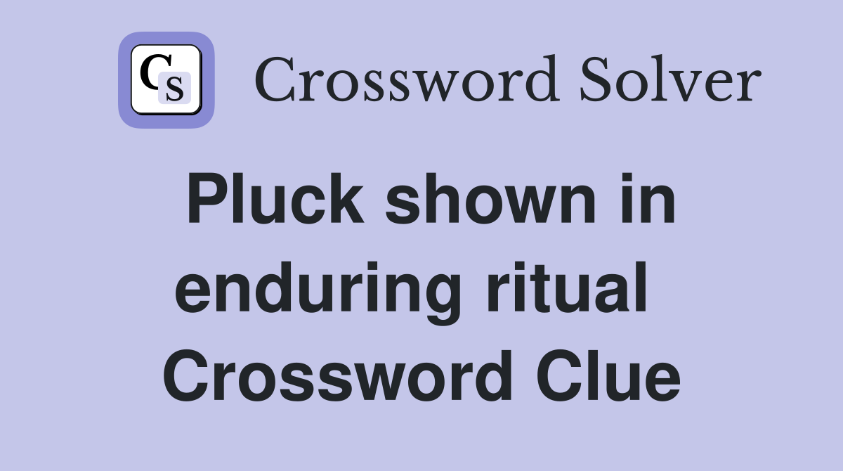 Pluck shown in enduring ritual  Crossword Clue