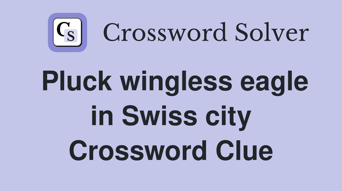 Pluck wingless eagle in Swiss city Crossword Clue