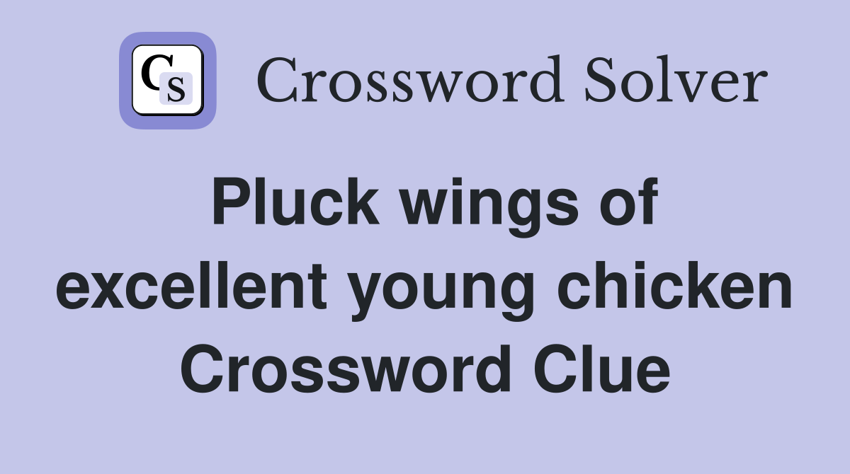 Pluck wings of excellent young chicken Crossword Clue