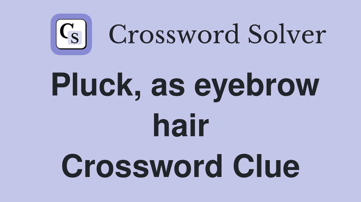 Pluck, as eyebrow hair Crossword Clue