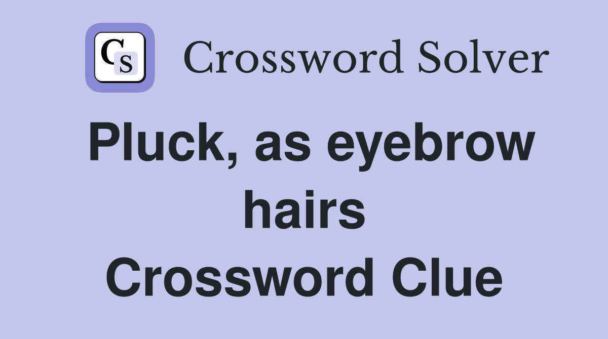 Pluck, as eyebrow hairs Crossword Clue