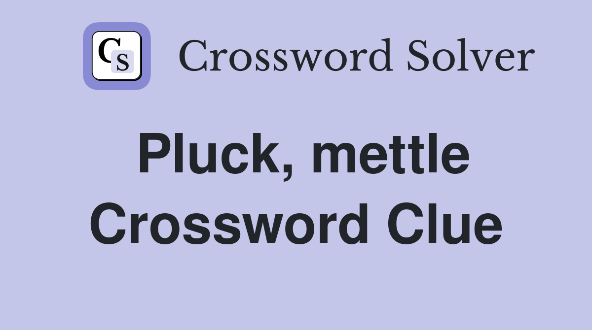 Pluck, mettle Crossword Clue