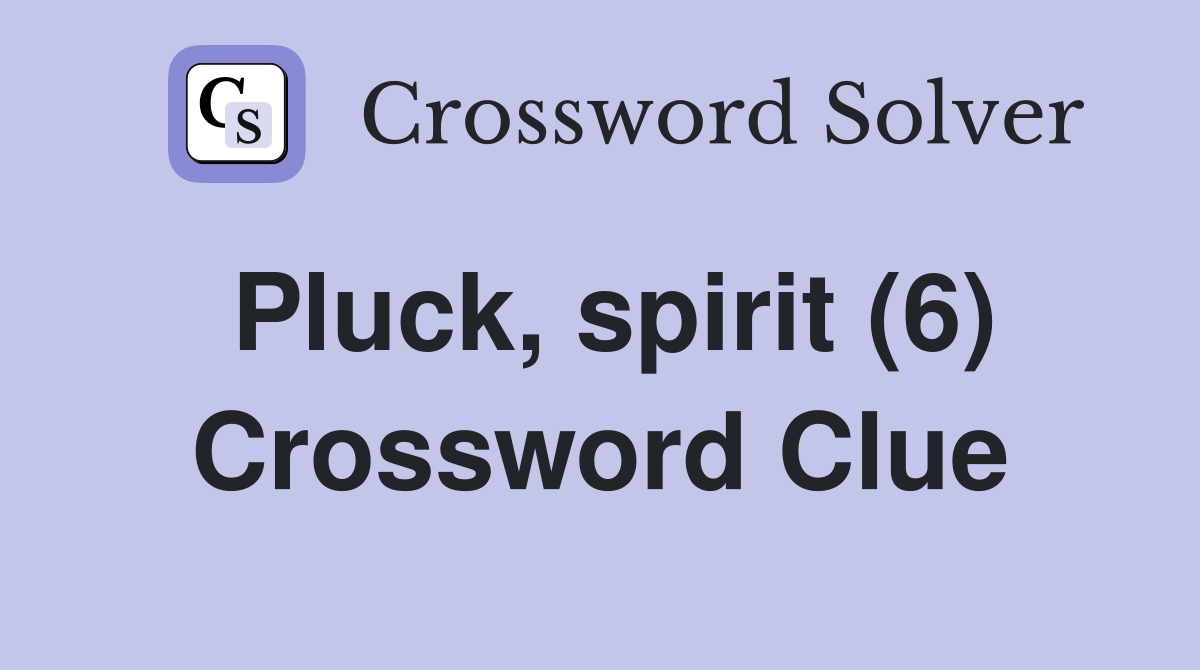 Pluck, spirit (6) Crossword Clue