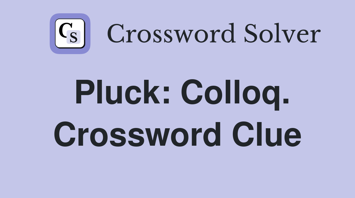 Pluck: Colloq. Crossword Clue