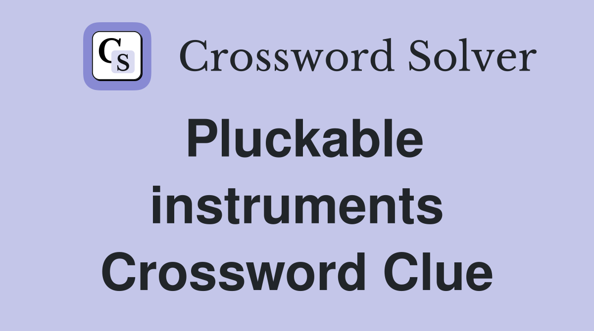 Pluckable instruments Crossword Clue