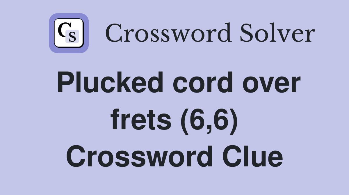 Plucked cord over frets (6,6) Crossword Clue
