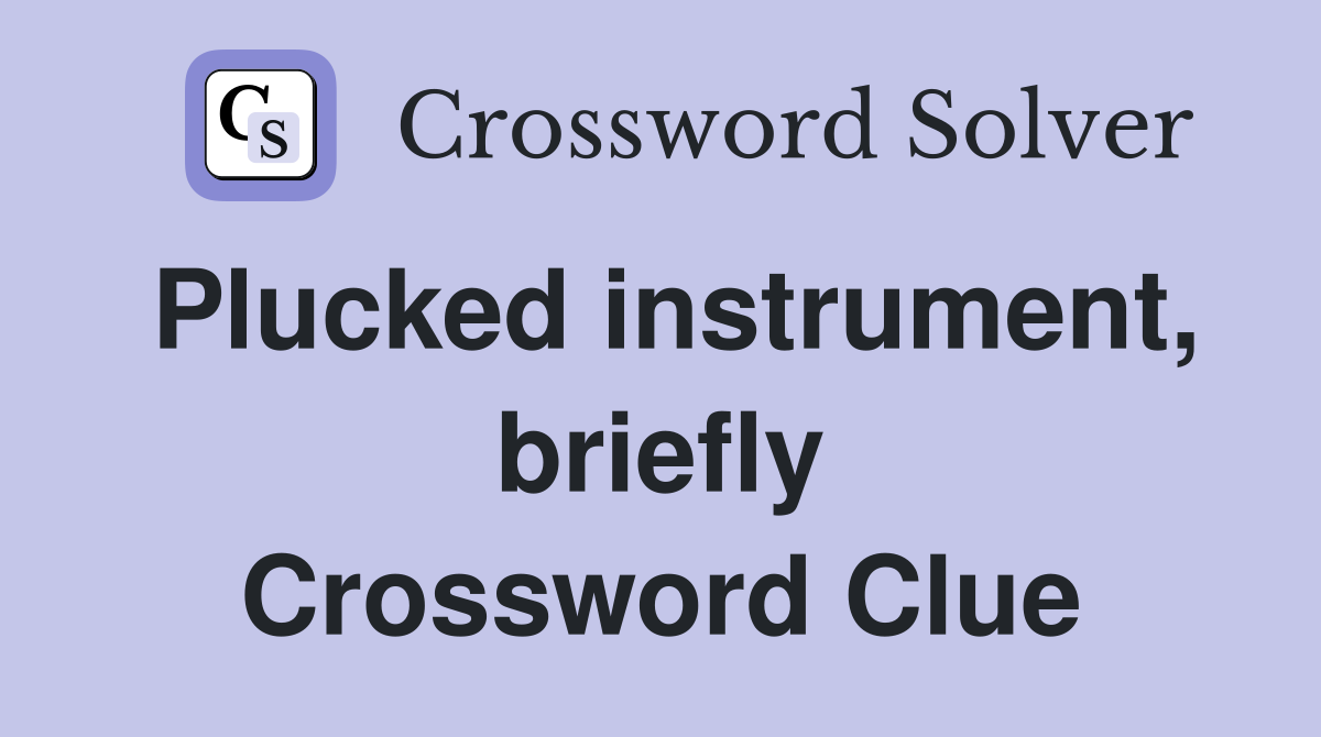 Plucked instrument, briefly Crossword Clue