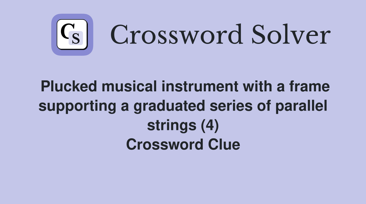 Plucked musical instrument with a frame supporting a graduated series of parallel strings (4) Crossword Clue