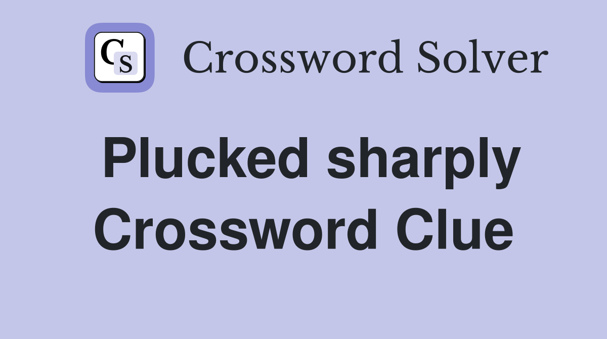 Plucked sharply Crossword Clue