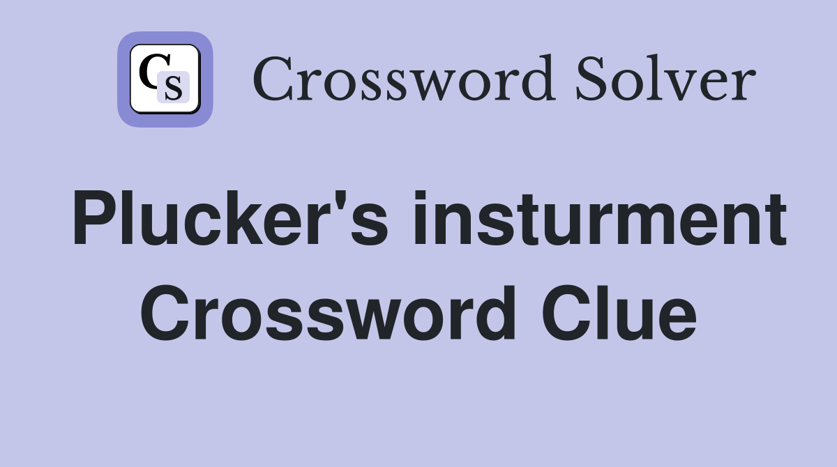 Plucker's insturment Crossword Clue