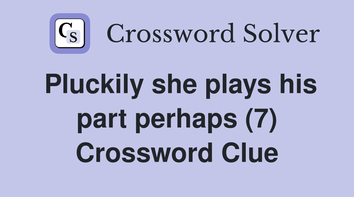 Pluckily she plays his part perhaps (7) Crossword Clue