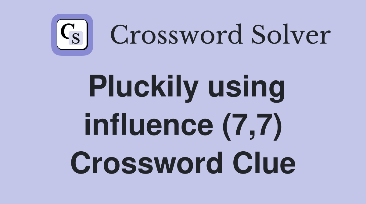 Pluckily using influence (7,7) Crossword Clue