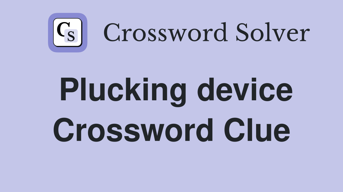 Plucking device Crossword Clue