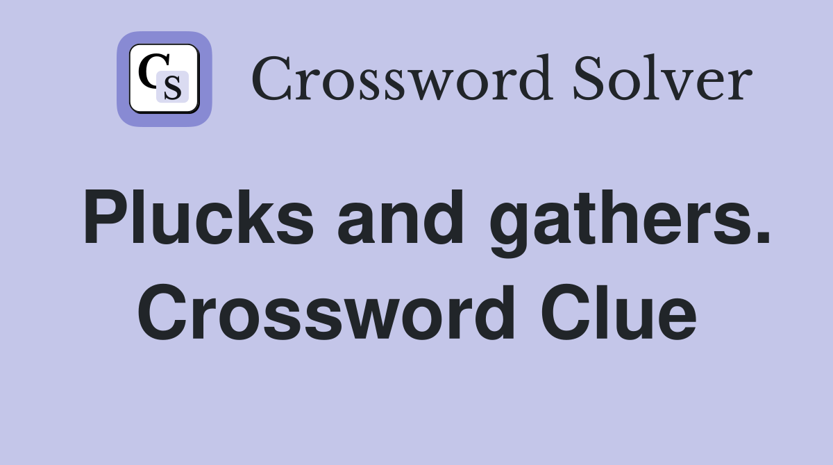 Plucks and gathers. Crossword Clue