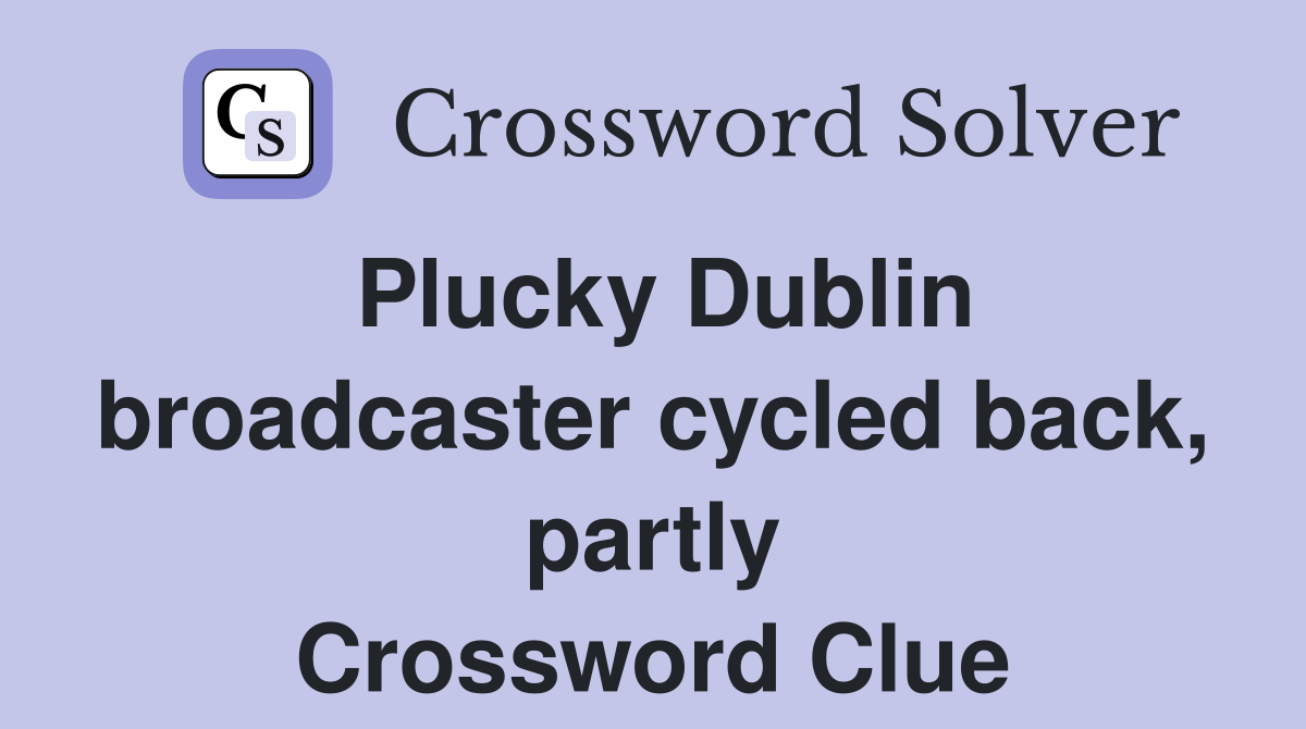 Plucky Dublin broadcaster cycled back, partly Crossword Clue