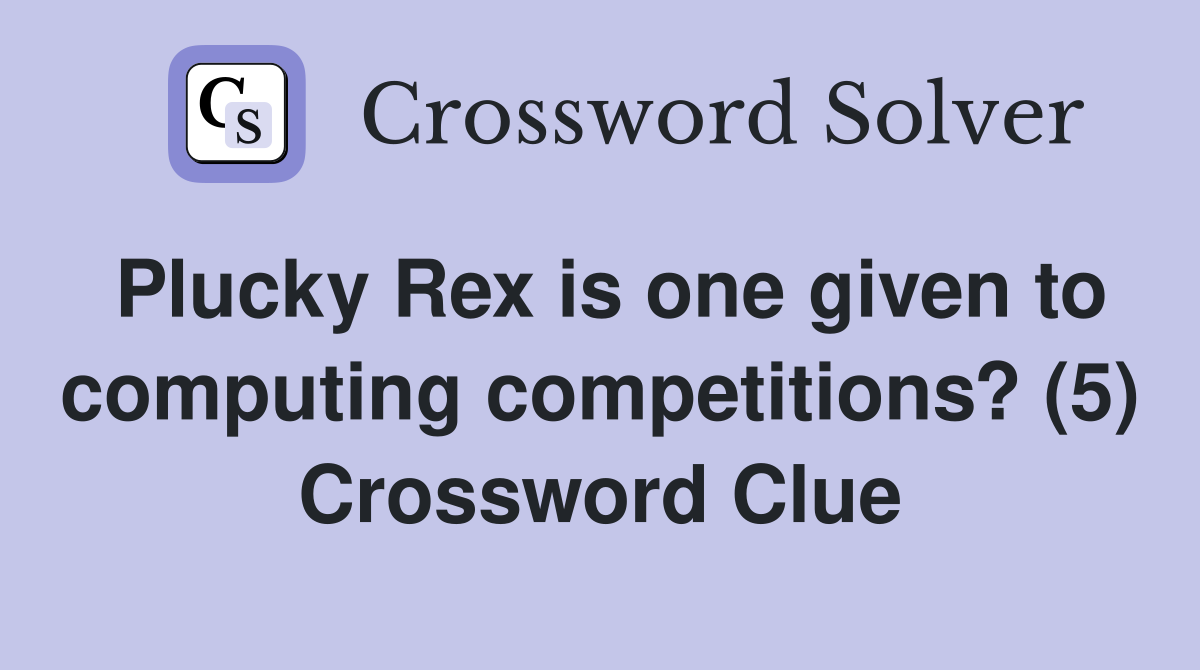 Plucky Rex is one given to computing competitions? (5) Crossword Clue