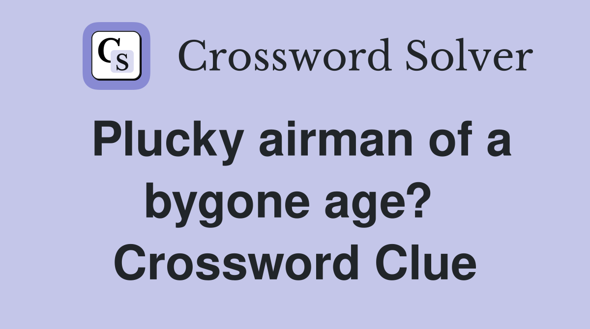 Plucky airman of a bygone age?  Crossword Clue