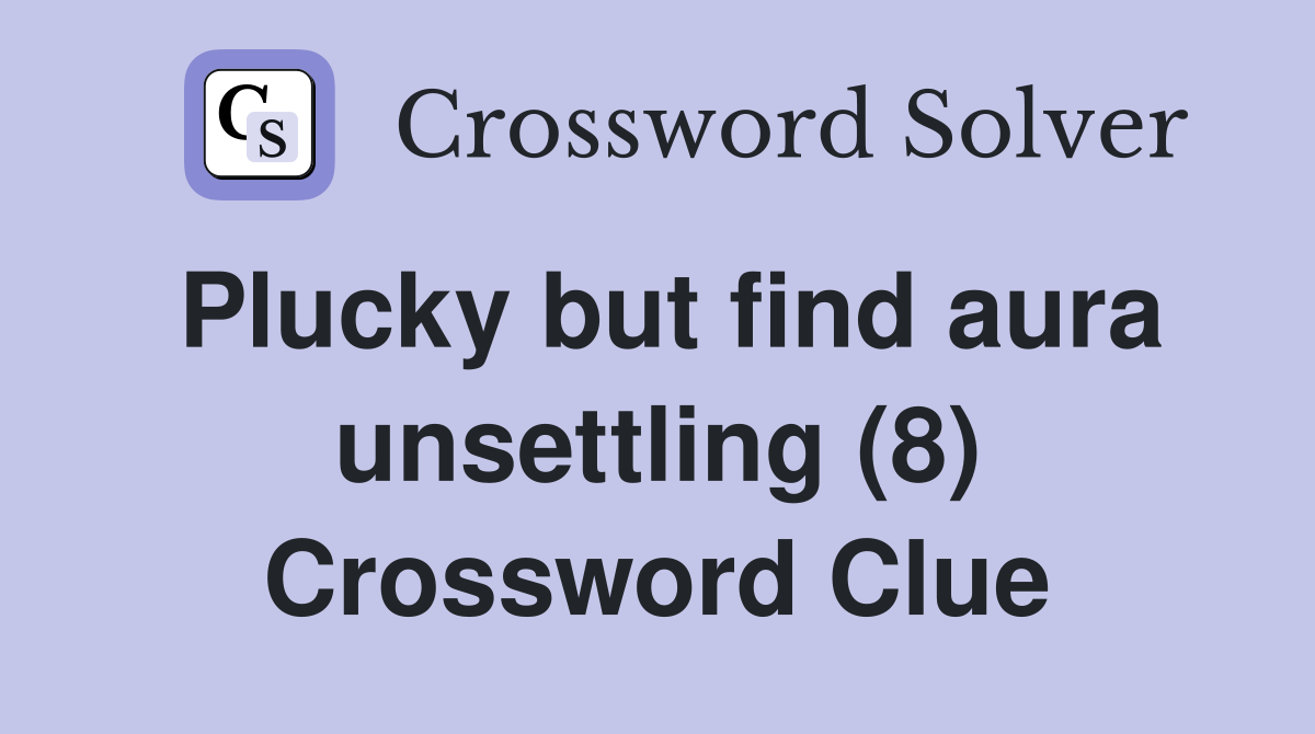 Plucky but find aura unsettling (8) Crossword Clue