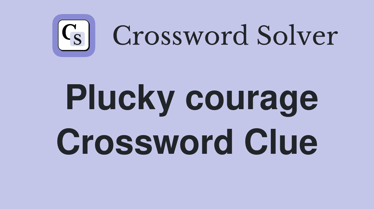 Plucky courage Crossword Clue