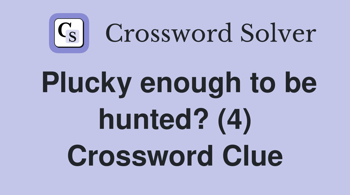 Plucky enough to be hunted? (4) Crossword Clue
