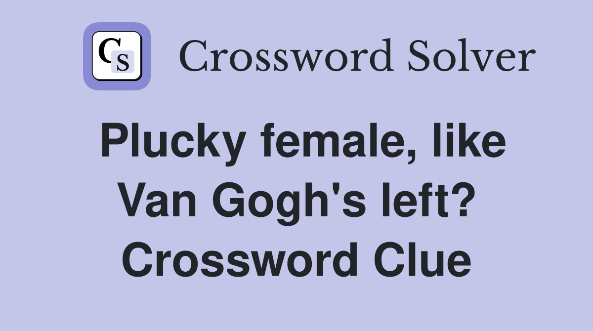 Plucky female, like Van Gogh's left? Crossword Clue