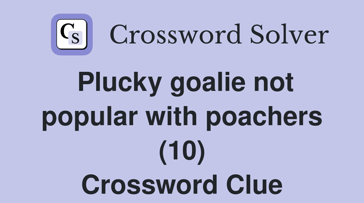 Plucky goalie not popular with poachers (10) Crossword Clue