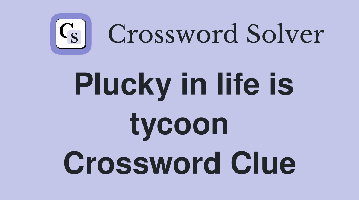 Plucky in life is tycoon Crossword Clue