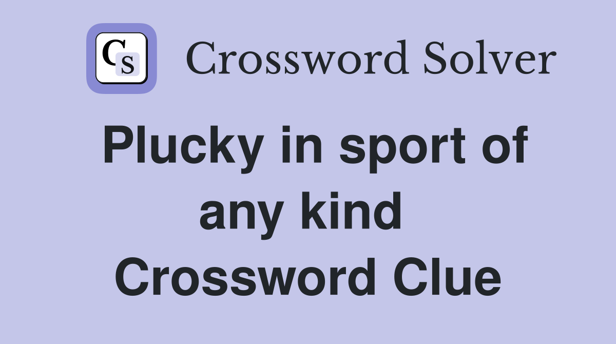 Plucky in sport of any kind  Crossword Clue