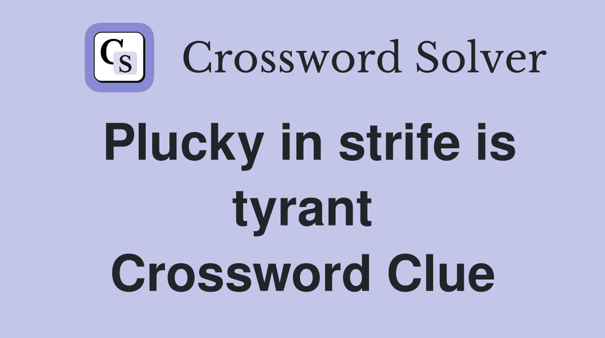Plucky in strife is tyrant Crossword Clue