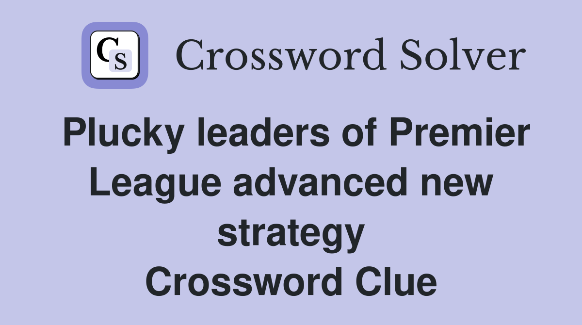 Plucky leaders of Premier League advanced new strategy Crossword Clue