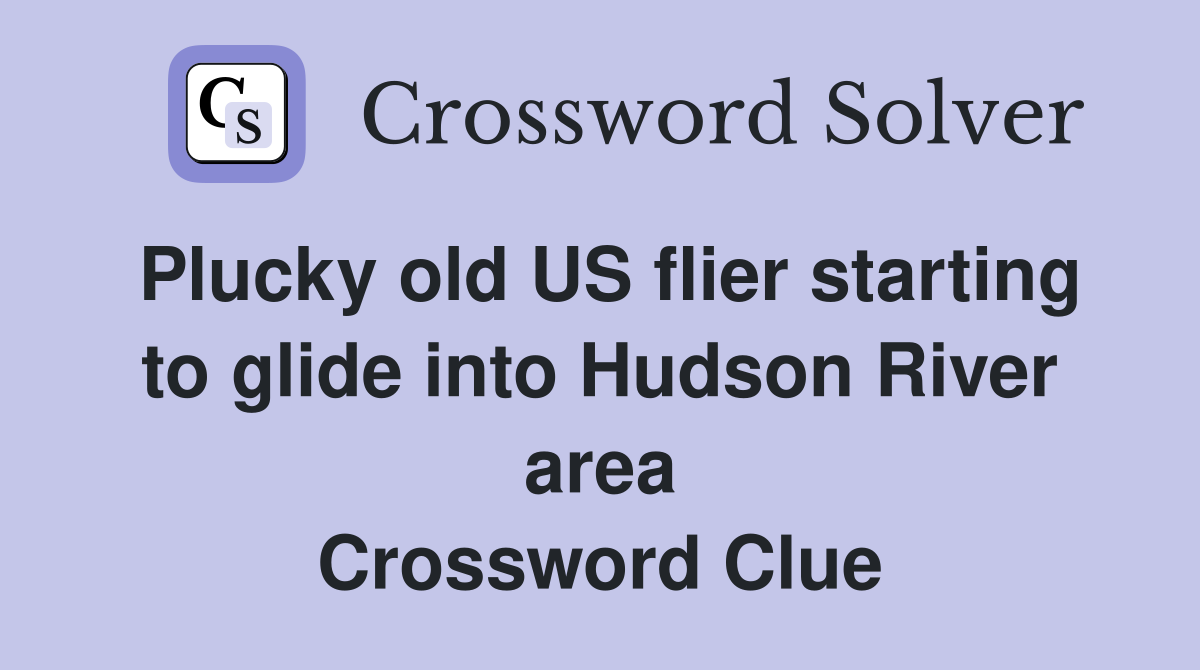 Plucky old US flier starting to glide into Hudson River area Crossword Clue