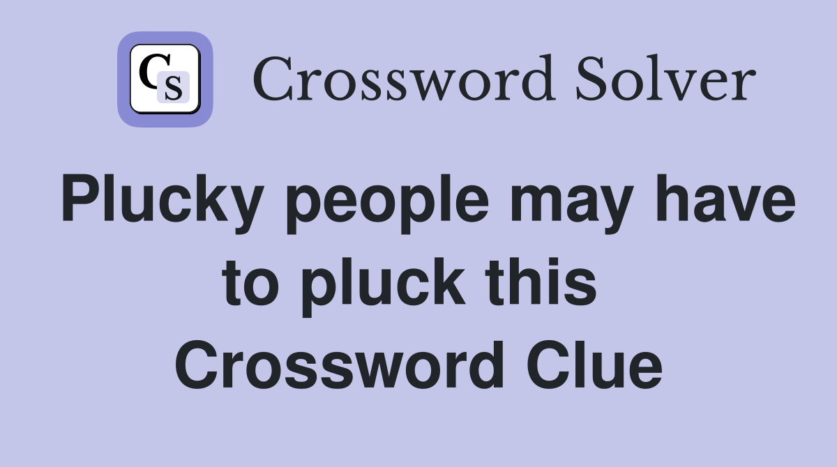 Plucky people may have to pluck this  Crossword Clue