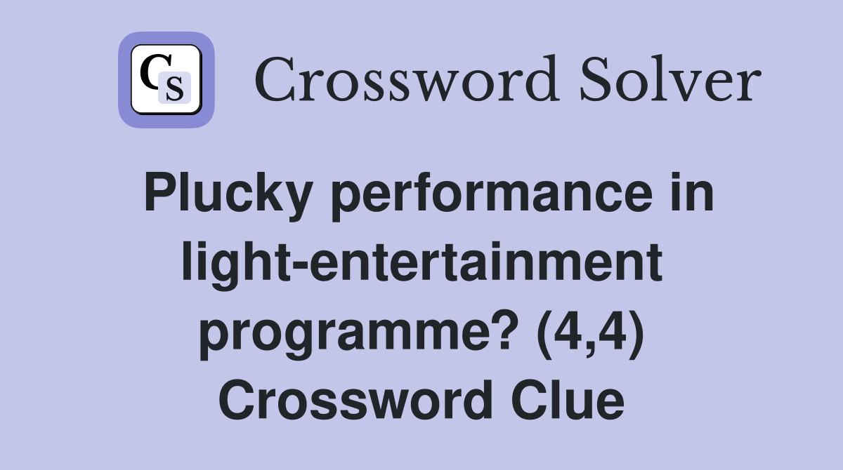 Plucky performance in light-entertainment programme? (4,4) Crossword Clue