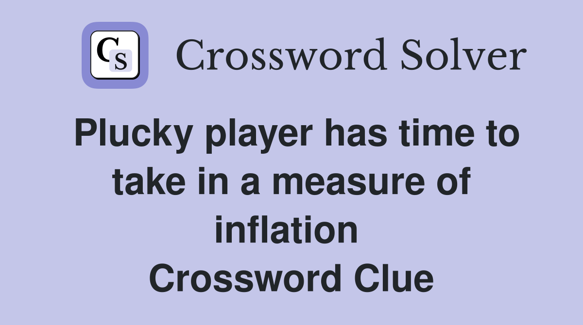 Plucky player has time to take in a measure of inflation  Crossword Clue