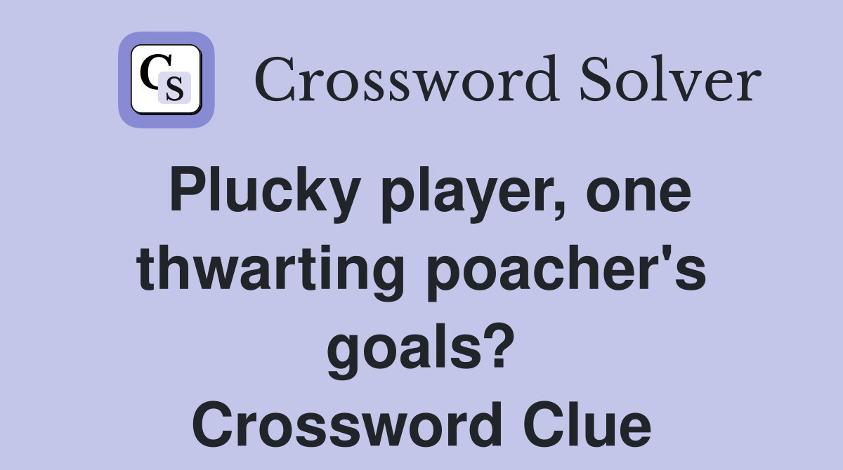 Plucky player, one thwarting poacher's goals? Crossword Clue